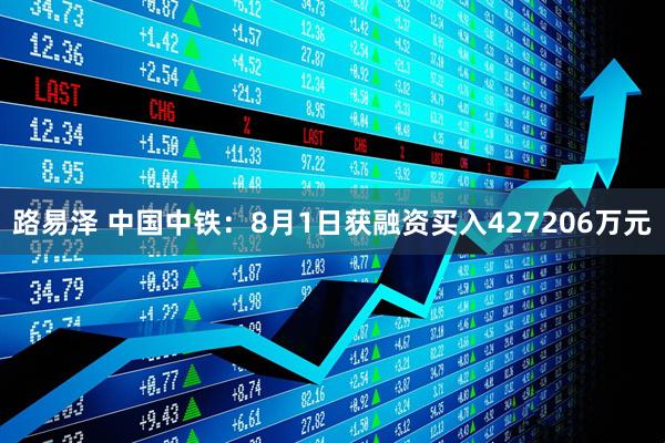 路易泽 中国中铁:8月1日获融资买入427206万元